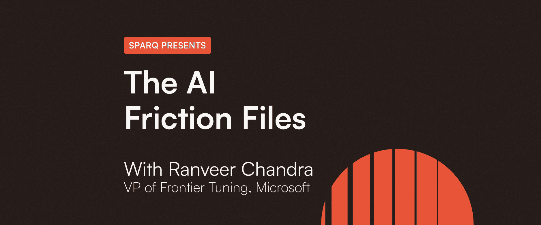 SPARQ PRESENTS The AI Friction Files with Ranveer Chandra from Microsoft.
